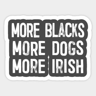 More Blacks More Dogs More Irish Sticker